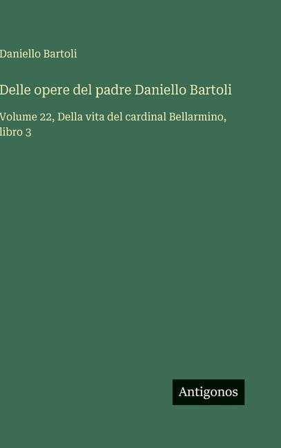 Delle opere del padre Daniello Bartoli: Volume 22, Della vita del cardinal Bellarmino, libro 3, (Hardcover)
