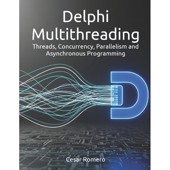 Delphi Multithreading: Threads, Concurrency, Parallelism and Asynchronous Programming, (Paperback)