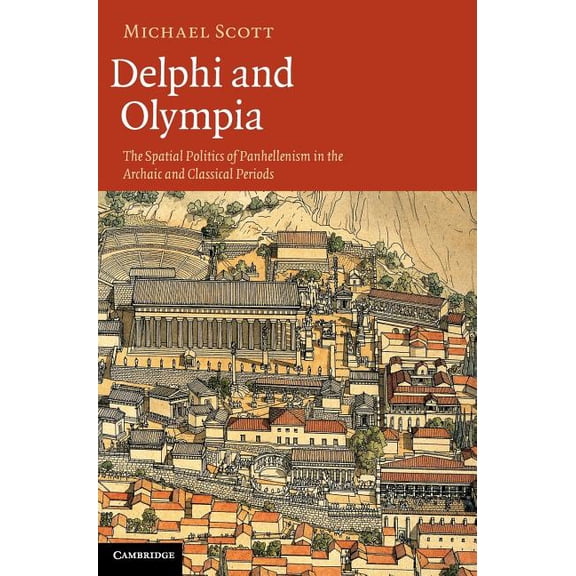 Delphi and Olympia: The Spatial Politics of Panhellenism in the Archaic and Classical Periods, (Hardcover)