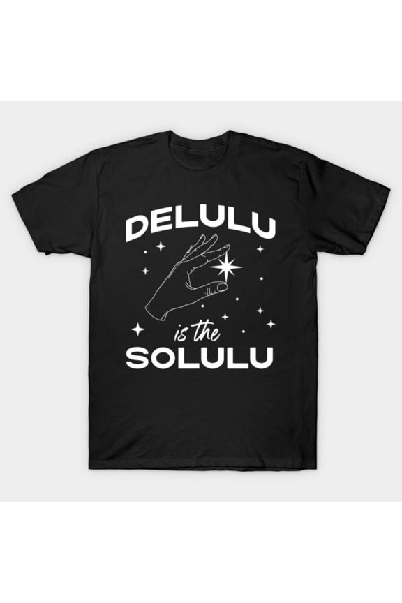 Delulu is the Solulu Funny Social Media Meme Graphic - Great Gift Idea, H42716 Unisex T-Shirt, Up to 5XL Available