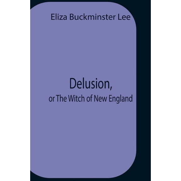 Delusion, Or The Witch Of New England, (Paperback)