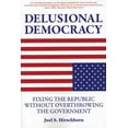 thumbnail image 1 of Pre-Owned Delusional Democracy: Fixing the Republic Without Overthrowing the Government (Paperback) 1567513808 9781567513806, 1 of 1