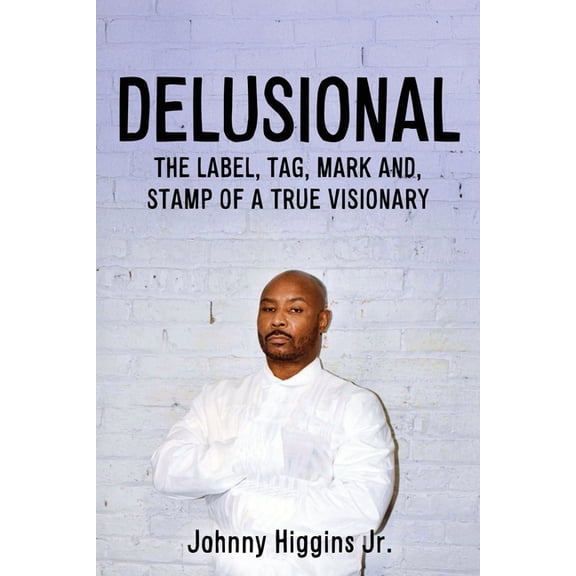 Delusional: The Label, Tag, Mark And, Stamp of a True Visionary, (Paperback)