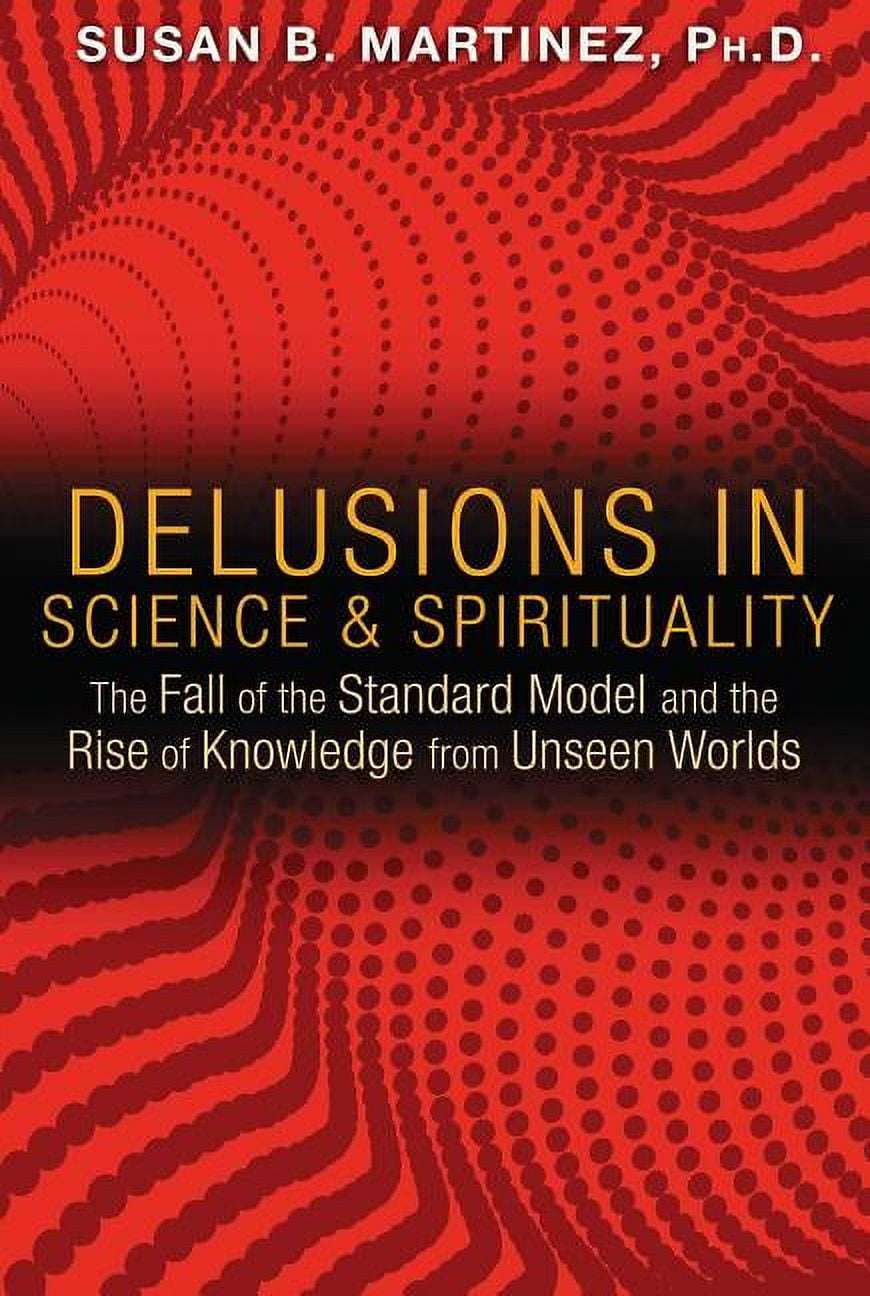 Delusions in Science and Spirituality : The Fall of the Standard Model ...