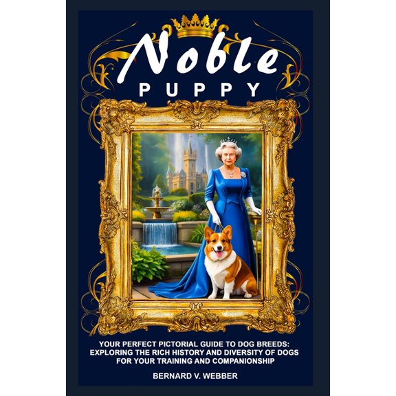 Deluxe Puppy Full Pictorial Collection Noble Puppy: Your Perfect Pictorial Guide to Dog Breeds: Exploring the Rich History and Diversity of Dogs for Your Train, Book 2, (Paperback)
