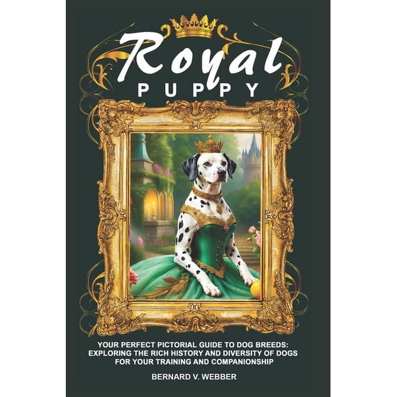 Deluxe Puppy Full Pictorial Collection Royal Puppy: Your Perfect Pictorial Guide to Dog Breeds: Exploring the Rich History and Diversity of Dogs for Your Train, Book 1, (Paperback)