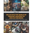 thumbnail image 1 of Delve Into the World of Crochet Mastery in 2024 in this Book: Explore a Guide Featuring 6 Beautiful Projects for Creatin, (Paperback), 1 of 1