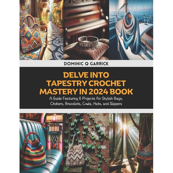 Delve into Tapestry Crochet Mastery in 2024 Book: A Guide Featuring 6 Projects for Stylish Bags, Chokers, Bracelets, Cow, (Paperback)