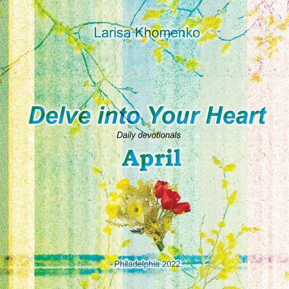 Delve into Your Heart. Daily devotionals. April.: Daily devotionals. (Paperback)