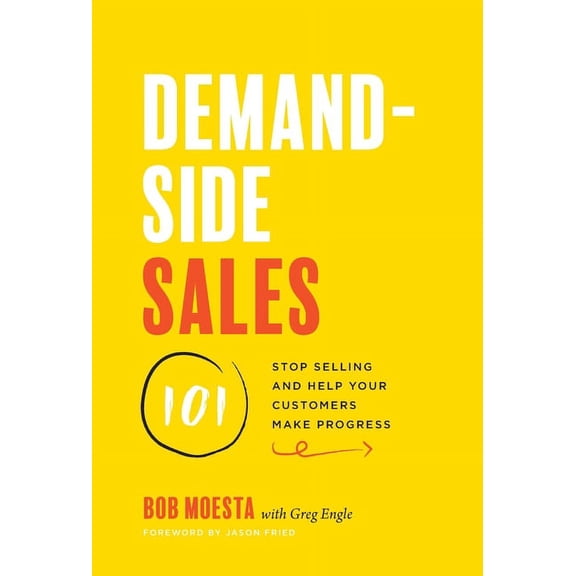 Demand-Side Sales 101: Stop Selling and Help Your Customers Make Progress, (Hardcover)