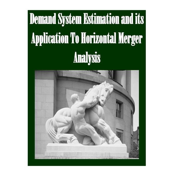 Demand System Estimation and its Application To Horizontal Merger Analysis Paperback 1502751682 9781502751683 Federal Trade Commission