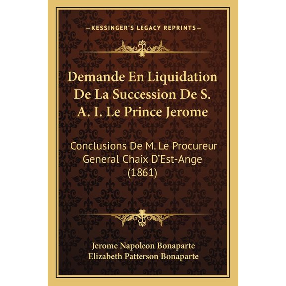 Demande En Liquidation De La Succession De S. A. I. Le Prince Jerome : Conclusions De M. Le Procureur General Chaix D'Est-Ange (1861) (Paperback)