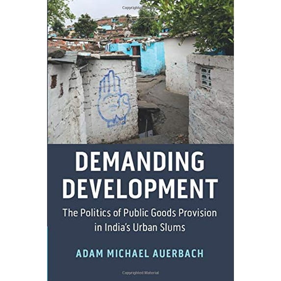 Pre-Owned Demanding Development: The Politics of Public Goods Provision in India's Urban Slums (Cambridge Studies in Comparative Politics) Paperback - USED