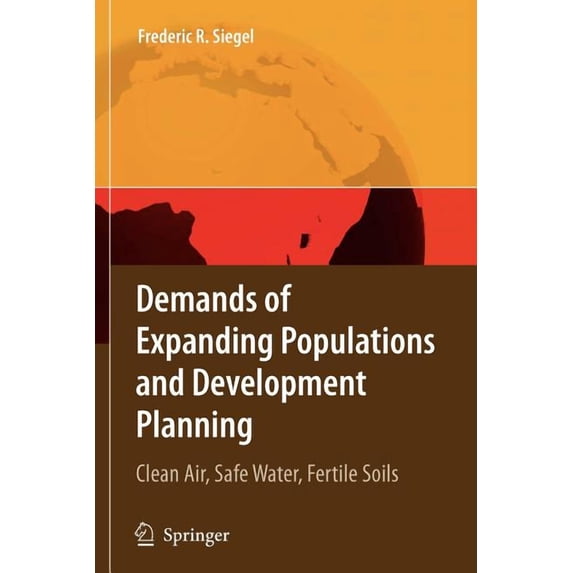 Demands of Expanding Populations and Development Planning: Clean Air, Safe Water, Fertile Soils, (Paperback)
