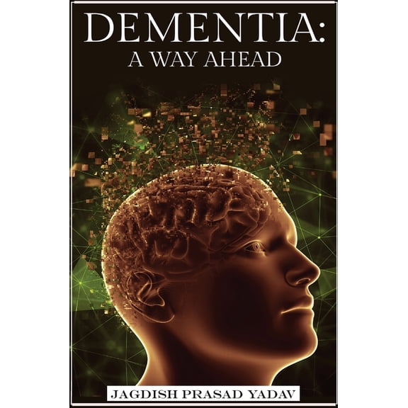 Dementia - A Way Ahead: A user-friendly guide for dementia enriched with therapeutic information to assist & empower, (Hardcover)