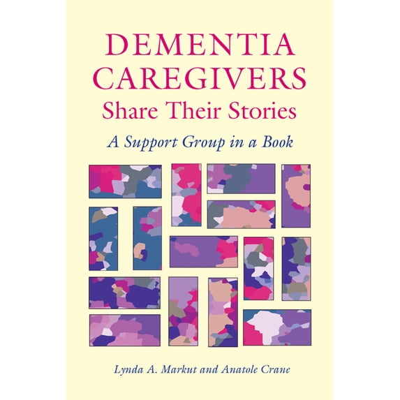 Dementia Caregivers Share Their Stories: A Support Group in a Book, (Hardcover)