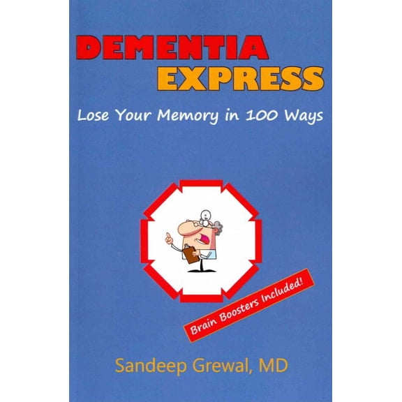 Dementia Express: Lose Your Memory in 100 Ways: Brain Boosters Included! (Paperback) by Sandeep Grewal MD
