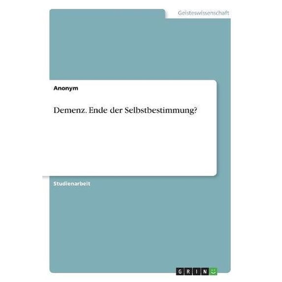 Demenz. Ende der Selbstbestimmung? German Edition Paperback 3668559929 9783668559929 Anonym