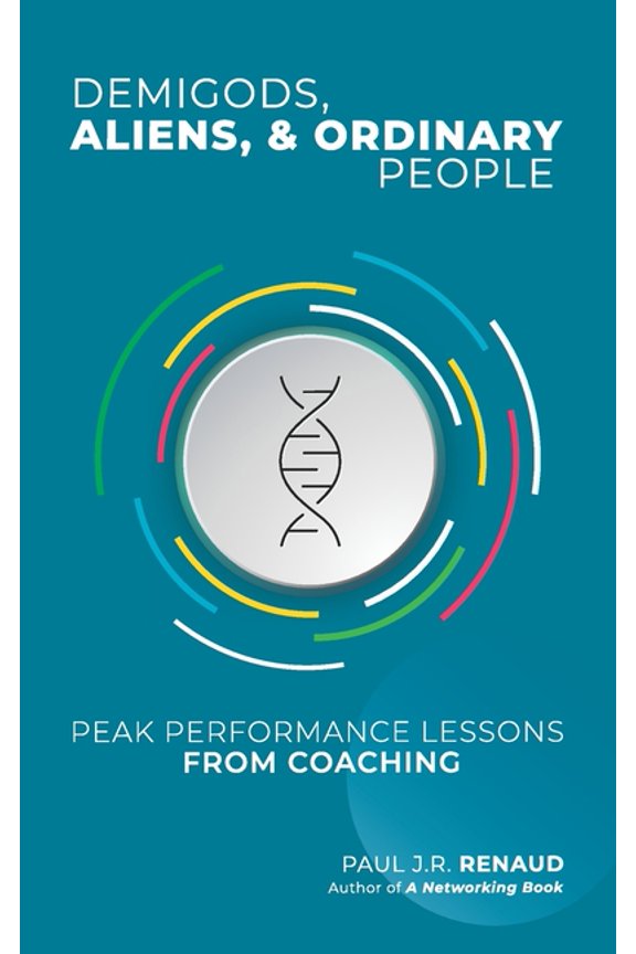 Demigods, Aliens, Ordinary People: Peak performance lessons from coaching Paperback 9738860431 9789738860438 Paul J.R. Renaud