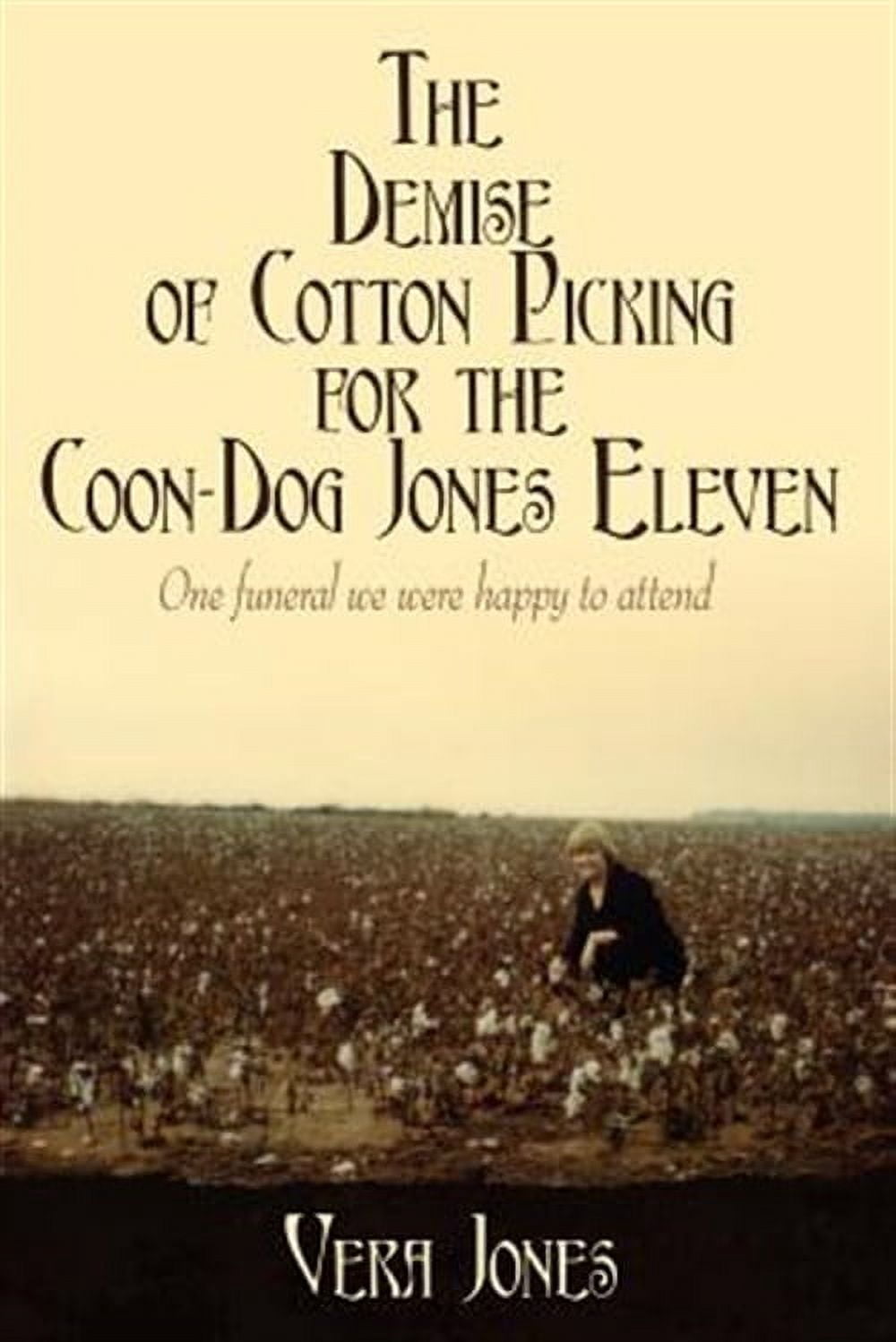Demise of Cotton Picking for the Coon-dog Jones Eleven : One Funeral We Were Happy to Attend