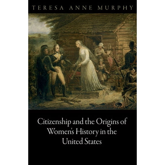 Democracy, Citizenship, and Constitution Citizenship and the Origins of Women's History in the United States, (Hardcover)