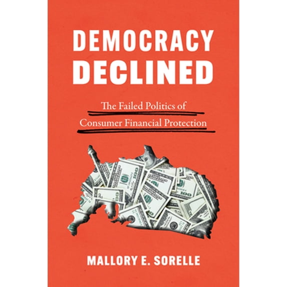 Pre-Owned Democracy Declined : The Failed Politics of Consumer Financial Protection, Paperback by Sorelle, Mallory E., ISBN 022671179X, ISBN-13 9780226711799