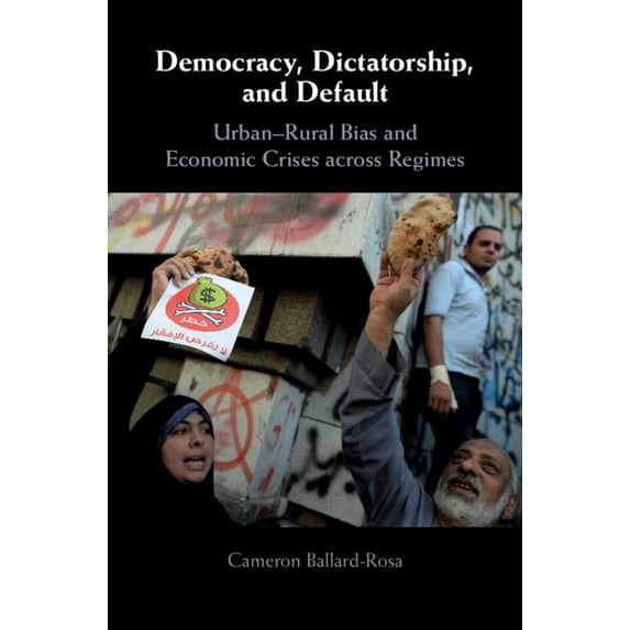 Democracy, Dictatorship, and Default: Urban-Rural Bias and Economic Crises Across Regimes, (Hardcover)