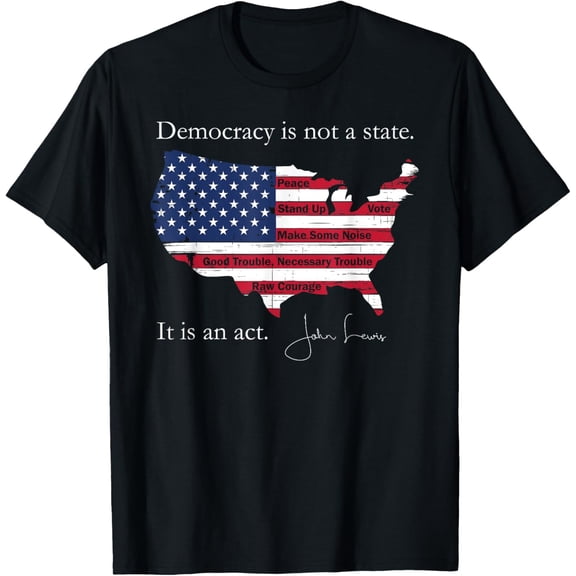 Democracy Is Not A State It Is An Act John LewisT-Shirt100% cotton