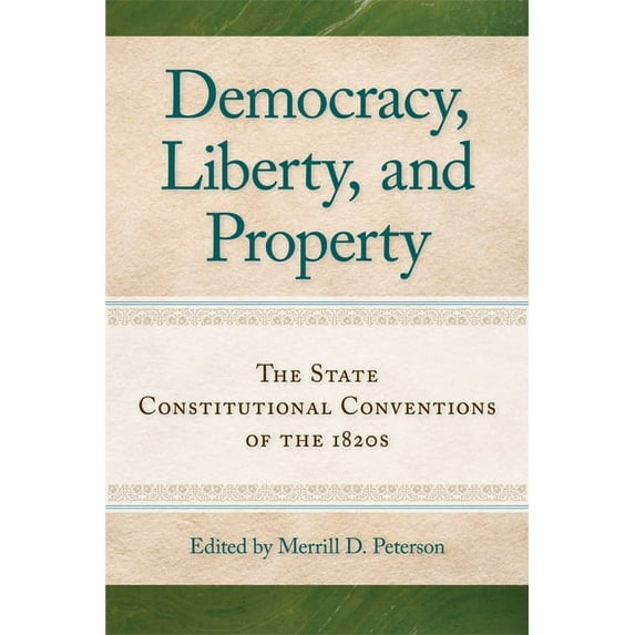 Democracy, Liberty, and Property : The State Constitutional Conventions of the 1820s (Hardcover)