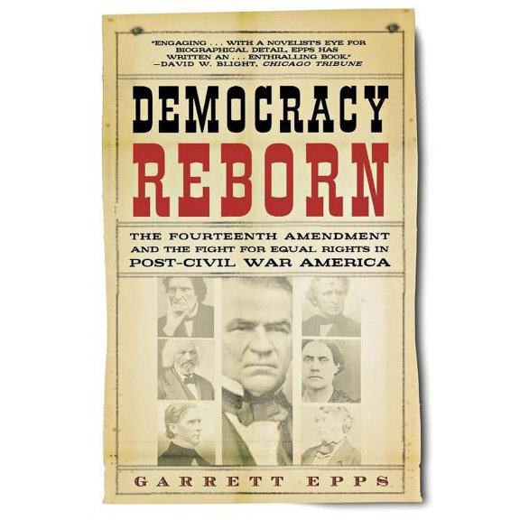Democracy Reborn : The Fourteenth Amendment and the Fight for Equal Rights in Post-Civil War America (Paperback)