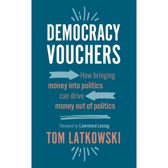 Democracy Vouchers: How bringing money into politics can drive money out of politics (Paperback)