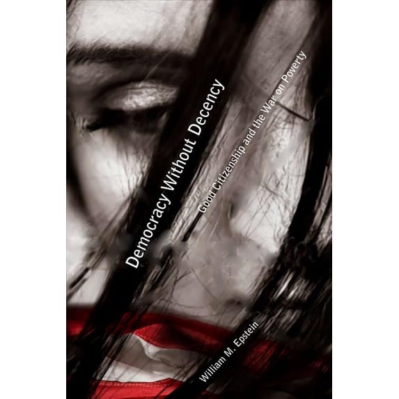 Democracy Without Decency: Good Citizenship and the War on Poverty, (Paperback)