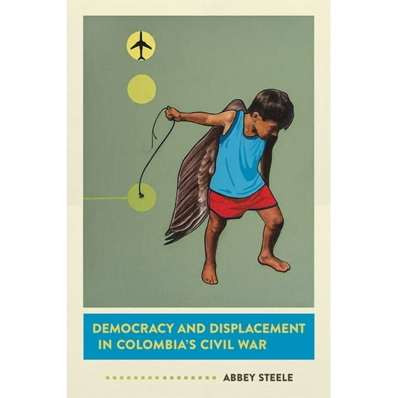 Democracy and Displacement in Colombia's Civil War, (Hardcover)