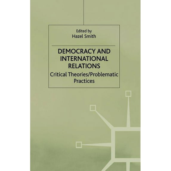 Democracy and International Relations: Critical Theories, Problematic Practices