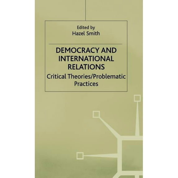Democracy and International Relations: Critical Theories / Problematic Practices, (Hardcover)