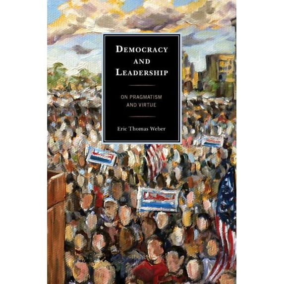 Democracy and Leadership: On Pragmatism and Virtue, (Paperback)