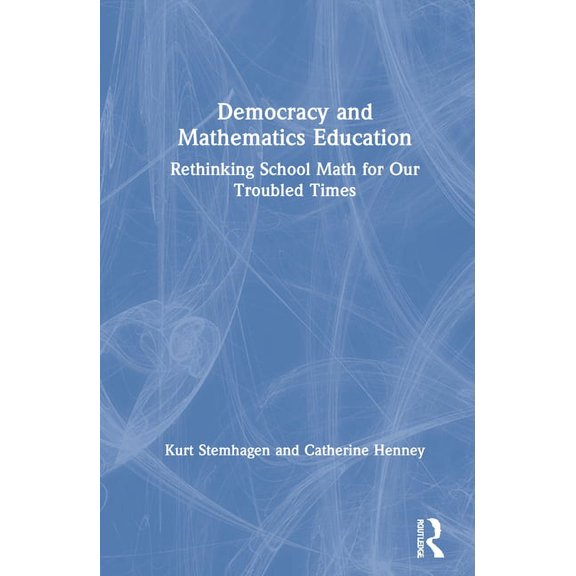 Democracy and Mathematics Education: Rethinking School Math for Our Troubled Times, (Hardcover)