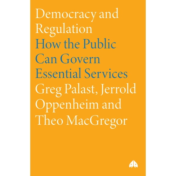 Democracy and Regulation: How the Public Can Govern Essential Services, (Paperback)