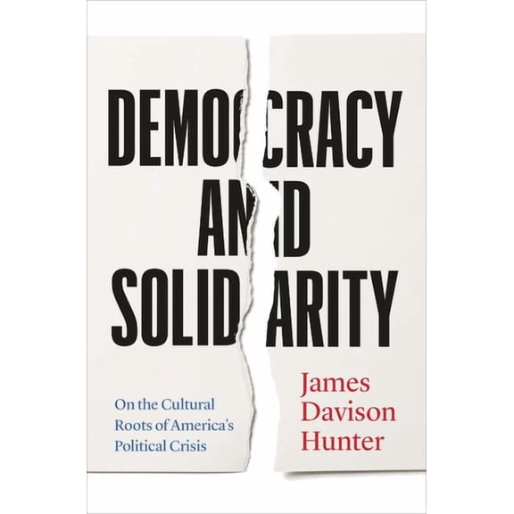 Democracy and Solidarity: On the Cultural Roots of America's Political Crisis, (Hardcover)