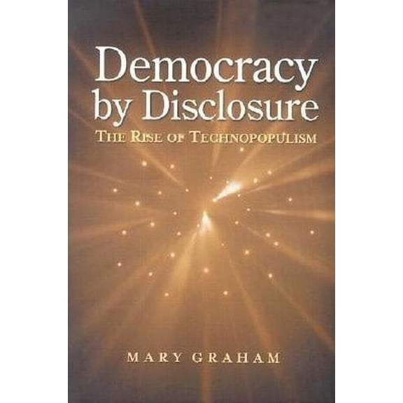 Pre-Owned Democracy by Disclosure: The Rise of Technopopulism (Hardcover) 0815732341 9780815732341