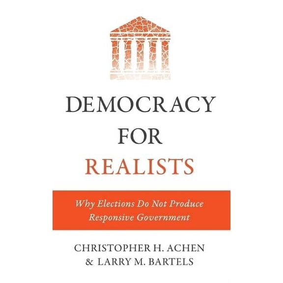 Pre-Owned Democracy for Realists: Why Elections Do Not Produce Responsive Government (Princeton Studies in Political Behavior)