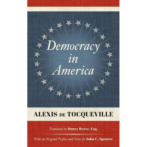 Democracy in America (1838): Translated by Henry Reeve, Esq. With an Original Preface and Notes by John C. Spencer, (Hardcover)
