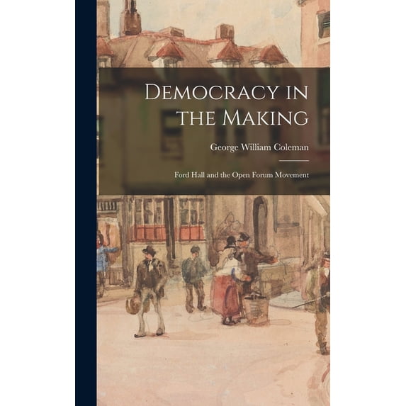 Democracy in the Making: Ford Hall and the Open Forum Movement, (Hardcover)