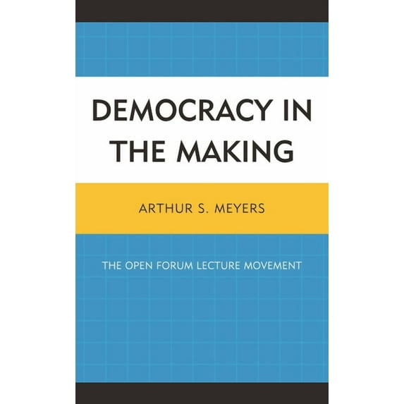 Democracy in the Making: The Open Forum Lecture Movement, (Hardcover)