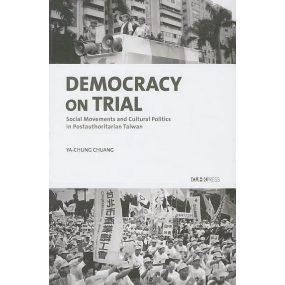 Democracy on Trial: Social Movements and Cultural Politics in Post-Authoritarian Taiwan (Hardcover)