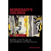 Democracy's Children Intellectuals and the Rise of Cultural Politics, Paperback
