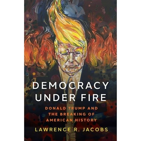Pre-Owned Democracy Under Fire: Donald Trump and the Breaking of American History (Hardcover) 0190877243 9780190877248