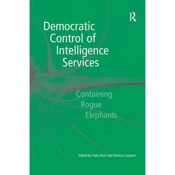 Democratic Control of Intelligence Services: Containing Rogue Elephants, (Hardcover)