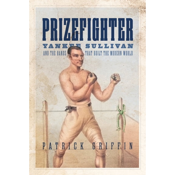 Democratic Ideals in Global Perspective Prizefighter: Yankee Sullivan and the Hands That Built the Modern World, (Hardcover)
