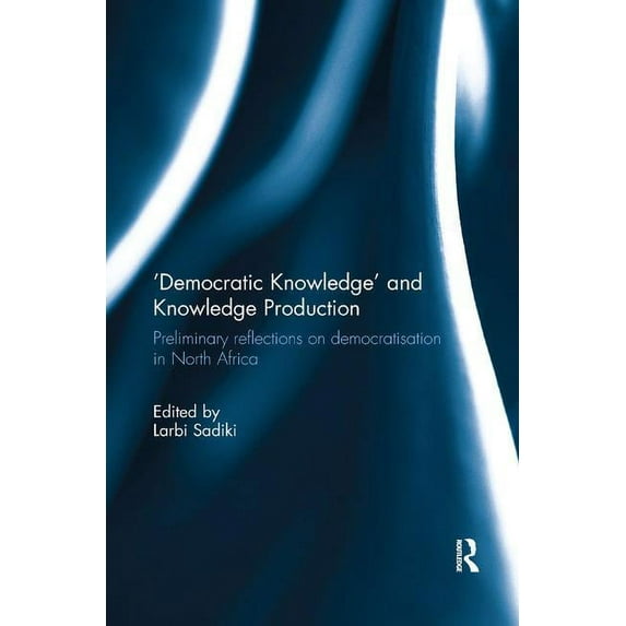 Democratic Knowledge' and Knowledge Production: Preliminary Reflections on Democratisation in North Africa, (Paperback)